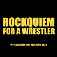 ROCKQUIEM FOR A WRESTLER Cast Recording Out Digitally Today Everywhere