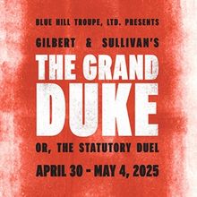 Gilbert & Sullivan's THE GRAND DUKE to be Presented by Blue Hill Troupe in April