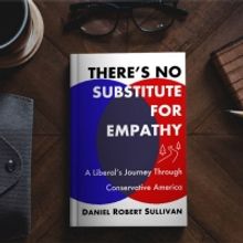 Daniel Robert Sullivan Releases New Book THERE'S NO SUBSTITUTE FOR EMPATHY