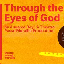 Interview: Anusree Roy of THROUGH THE EYES OF GOD at Theatre Passe Muraille