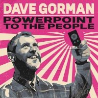 DAVE GORMAN: POWERPOINT TO THE PEOPLE Comes To Wolverhampton Grand Theatre