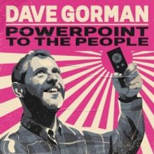 DAVE GORMAN: POWERPOINT TO THE PEOPLE Comes To Wolverhampton Grand Theatre