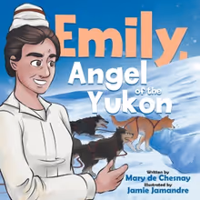 Mary De Chesnay Presents Children's Book EMILY, ANGEL OF THE YUKON