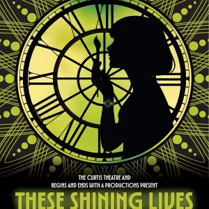 THESE SHINING LIVES to be Presented by The Curtis Theatre And Begins And Ends With…