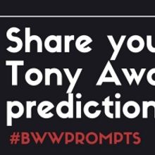 BWW Prompts: Our Readers Share Their Tony Predictions!