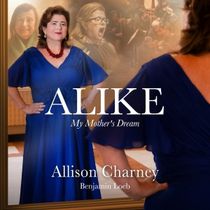 Allison Charney's ALIKE - MY MOTHER'S DREAM to be Released in August