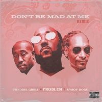 Problem Releases Official Remix of 'Don't Be Mad At Me' Featuring Freddie Gibbs And Snoop Dogg