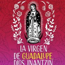 LA VIRGEN DE GUADALUPE, DIOS INANTZIN Returns To Los Angeles In December
