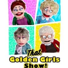 THAT GOLDEN GIRLS SHOW! A Puppet Parody Will Be Performed at Newmark Theatre in 2022