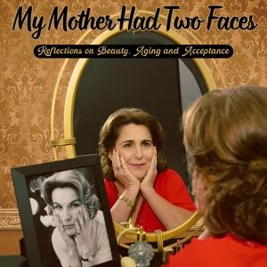 MY MOTHER HAD TWO FACES: REFLECTIONS ON BEAUTY, AGING & ACCEPTANCE Makes Its Boston…