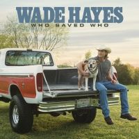 Wade Hayes Schedules New Album WHO SAVED WHO