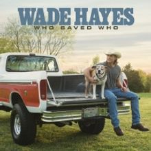 Wade Hayes Schedules New Album WHO SAVED WHO