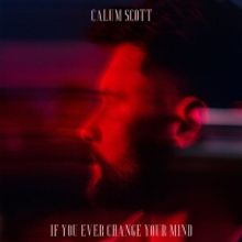 VIDEO: Calum Scott Releases 'If You Ever Change Your Mind'