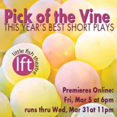 PICK OF THE VINE at Little Fish Theatre Streams Online March 5 through 31