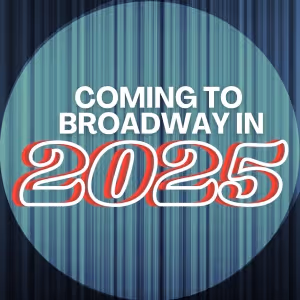 Best Broadway Shows in 2025- What's Coming!