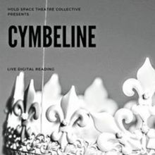 Hold Space Theatre Collective Presents A Live Digital Reading of CYMBELINE