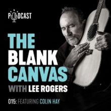 THE BLANK CANVAS Podcast With Lee Rogers to Welcome Colin Hays