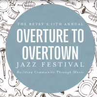 THE BETSY'S 11TH ANNUAL OVERTURE TO OVERTOWN JAZZ FESTIVAL to Run Through the Month…