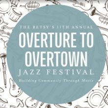 THE BETSY'S 11TH ANNUAL OVERTURE TO OVERTOWN JAZZ FESTIVAL to Run Through the Month o