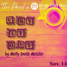 Little Fish Theatre to Present Molly Smith Metzler's CRY IT OUT