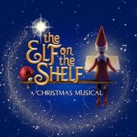 THE ELF ON THE SHELF: A CHRISTMAS MUSICAL Comes To Kings Theatre, December 26