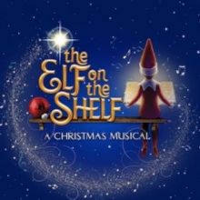 THE ELF ON THE SHELF: A CHRISTMAS MUSICAL Comes To Kings Theatre, December 26