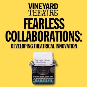 Vineyard Theatre to Present FEARLESS COLLABORATIONS: Developing Theatrical Innovation