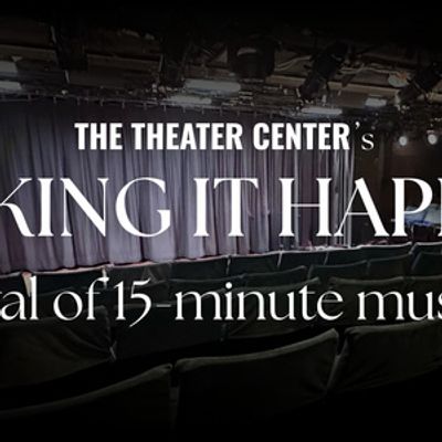 The Theater Center Will Host MAKING IT HAPPEN: 15 MINUTE MUSICALS Festival