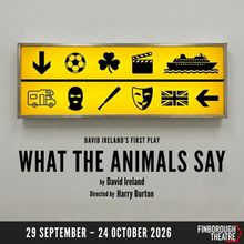 WHAT THE ANIMALS SAY, David Ireland's Debut Play, to Open at Finborough Theatre