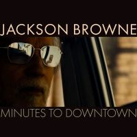 VIDEO: Jackson Browne Releases Music Video For 'Minutes To Downtown'