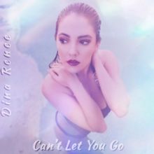 Dina Renee Releases New Single 'Can't Let You Go'