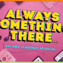 80s Jukebox Musical ALWAYS SOMETHING THERE... Is Now Available for Licensing