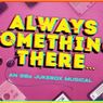 80s Jukebox Musical ALWAYS SOMETHING THERE... Is Now Available for Licensing