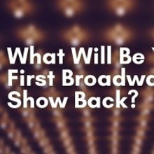 What Will Be Your First Broadway Show Back?