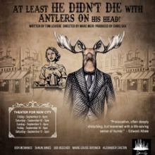 Theater for the New City Presents AT LEAST HE DIDN'T DIE WITH ANTLERS ON HIS HEAD! Th