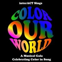 InterACT Theatre Productions Presents InterACT Sings: Color Our World