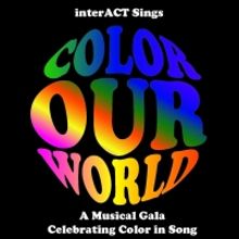 InterACT Theatre Productions Presents InterACT Sings: Color Our World