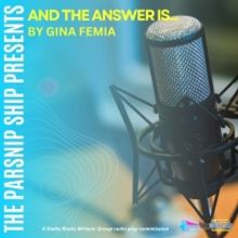 The Parsnip Ship to Present Radio Roots Writers Group Production AND THE ANSWER IS…