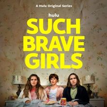 Hulu Original Series SUCH BRAVE GIRLS Sets Season 2 Release