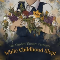 The Garden Theatre Presents Original Musical About The Holocaust, WHILE CHILDHOOD…