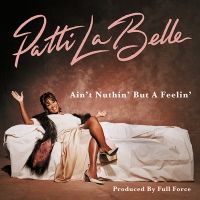 Patti LaBelle & Full Force 'Ain't Nuthin' But A Feelin'' EP Out Now