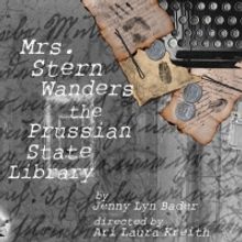 Luna Stage Presents World Premiere Of MRS. STERN WANDERS THE PRUSSIAN STATE LIBRARY