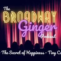 PODCAST: The Secret of Happiness is Tiny Casts on THE BROADWAY GINGER Episode 6