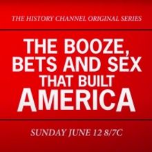 The HISTORY Channel to Premiere New Series THE BOOZE, BETS AND SEX THAT BUILT AMERICA