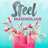 STEEL MAGNOLIAS To Play Group Rep Theatre In North Hollywood