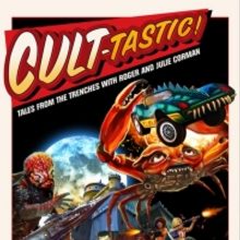 CULT-TASTIC: TALES FROM THE TRENCHES  WITH ROGER AND JULIE CORMAN Premieres this Frid