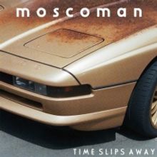 Moscoman Drops Second Studio Album TIME SLIPS AWAY