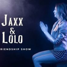 JAXX & LOLO - A FRIENDSHIP SHOW Will be Presented in February and March at FRIGID FES