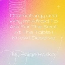 Student Blog: Dramaturgy and Why I'm Afraid to Ask For the Seat at the Table I Know I Deserve