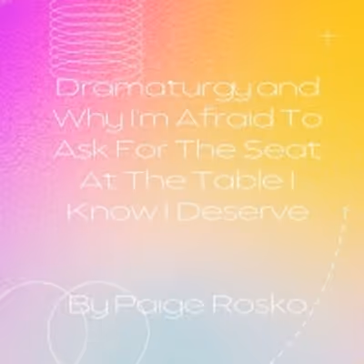 Student Blog: Dramaturgy and Why I'm Afraid to Ask For the Seat at the Table I Know I Deserve